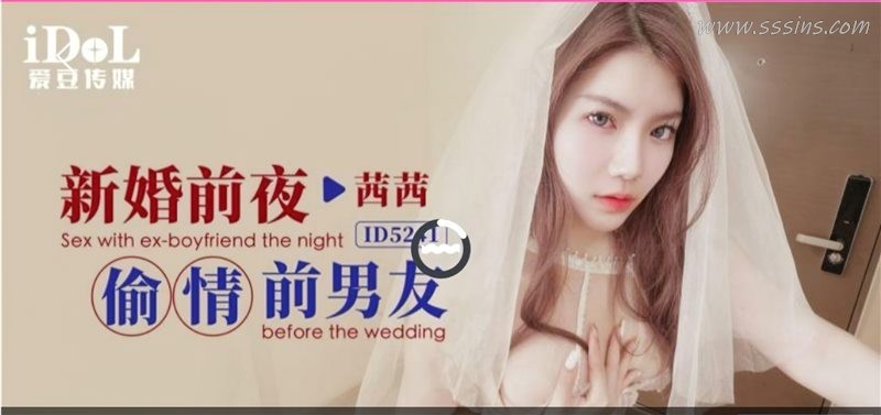 爱豆传媒 – ID5241新婚前夜偷情前男友-茜茜 爱豆传媒 – ID5241新婚前夜偷情前男友-茜茜